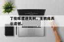 IM电竞网页版-丁俊晖遭遇失利，主教练表示遗憾。