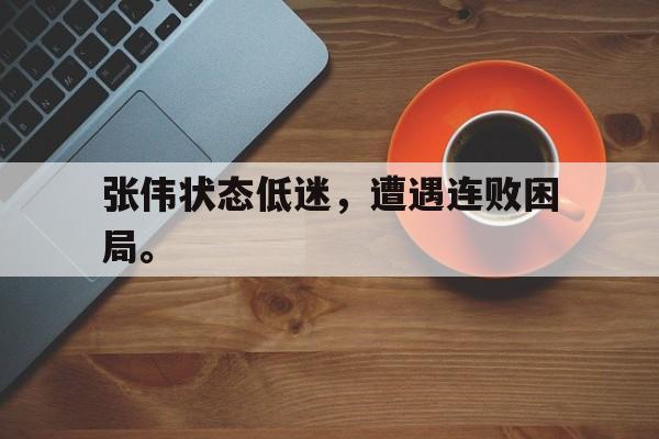 张伟状态低迷，遭遇连败困局。