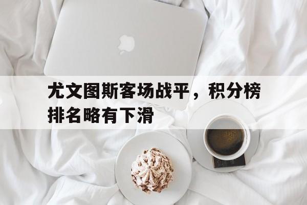 尤文图斯客场战平，积分榜排名略有下滑
